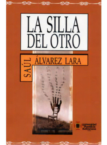La silla del otro: La silla del otro, de Saúl Álvarez Lara. Serie 9586964463, vol. 1. Editorial U. Pontificia Bolivariana, tapa blanda, edición 2005 en español, 2005