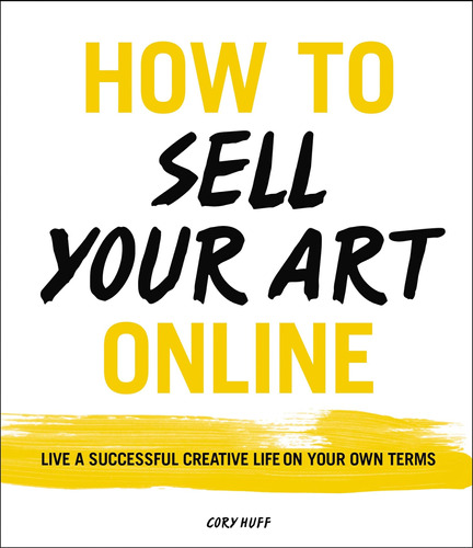 How To Sell Your Art Online: Live A Successful Creative Life