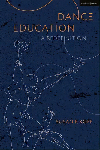 Dance Education : A Redefinition, De Dr Susan R. Koff. Editorial Bloomsbury Publishing Plc, Tapa Blanda En Inglés