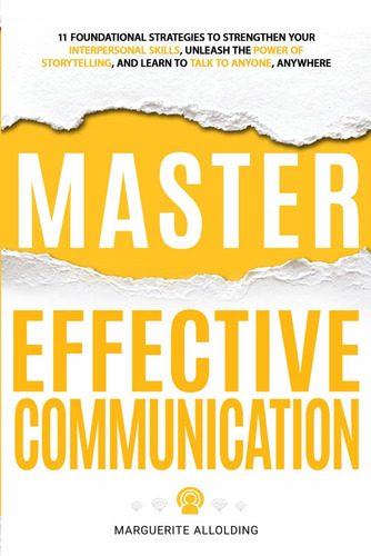 Livro: Master Effective Communication: 11 Foundational Strategies To Strengthen Your Interpersonal Skills, Unleash The Power Of Storytelling, And Learn To Talk To Anyone, Anywhere