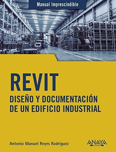 Revit : Diseño Y Documentación De Un Edificio Industrial, De Antonio Manuel Reyes Rodríguez. Editorial Anaya Multimedia, Tapa Blanda En Español, 2020