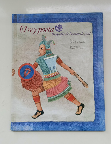 El Rey Poeta. Biografía De Nezahualcóyotl 