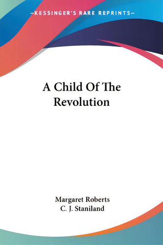 A Child Of The Revolution, De Roberts, Margaret. Editorial Kessinger Pub Llc, Tapa Blanda En Inglés
