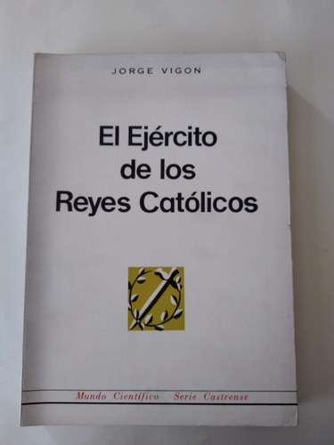 El Ejército De Los Reyes Católicos - Jorge Vigon - Ed Madrid