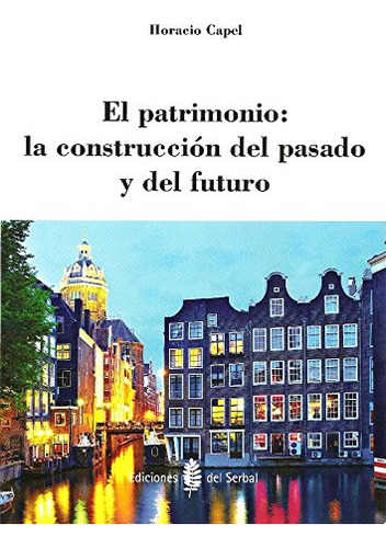 El Patrimonio: La Construccion Del Pasado Y Del Futuro -arqu