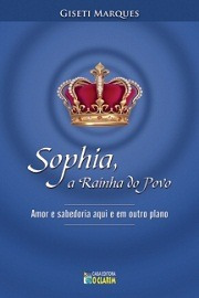 Sophia A Rainha Do Povo - Amor E Sabedoria Aqui E Em Outro P