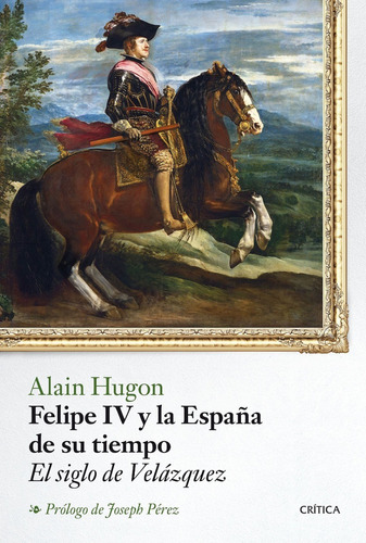 Felipe Iv Y La España De Su Tiempo Alain Hugon Ed Crítica