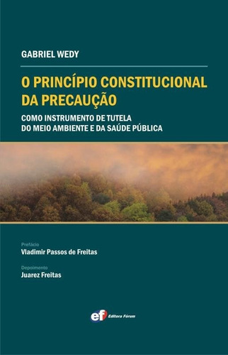 O Princípio Constitucional Da Precaução: Como Instrumento De Tutela Do Meio Ambiente E Da Saúde Pública, De Gabriel Wedy., Vol. 1. Editorial Forum, Capa Mole Em Português