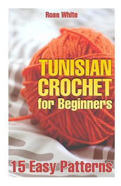 Libro Tunisian Crochet For Beginners : 15 Easy Patterns: ...