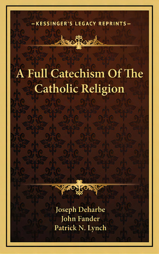 A Full Catechism Of The Catholic Religion, De Deharbe, Joseph. Editorial Kessinger Pub Llc, Tapa Dura En Inglés