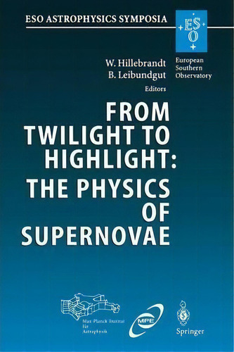 From Twilight To Highlight: The Physics Of Supernovae, De Wolfgang Hillebrandt. Editorial Springer Verlag Berlin Heidelberg Gmbh Co Kg, Tapa Blanda En Inglés