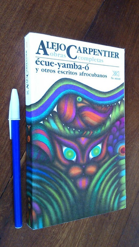 Écue-yamba-ó Y Otros Escritos Afrocubanos - Alejo Carpentier