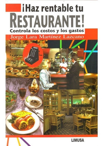 Haz Rentable Tu Restaurante! , Controla Los Costos, De Jorge Lara Martinez Lazcano., Vol. 1. Editorial Limusa, Tapa Blanda En Español, 2008