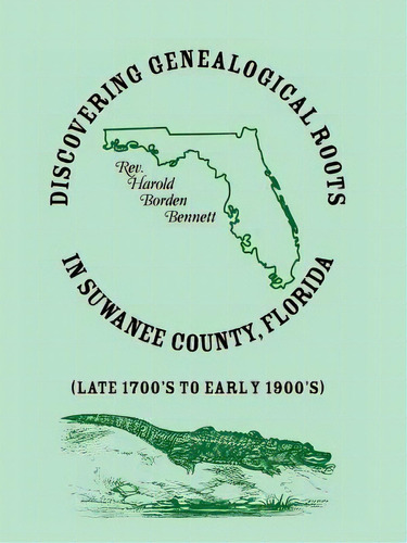 Discovering Genealogical Roots In Suwanee County, Florida (late 1700's To Early 1900's), De Bennett, Harold Borden. Editorial Heritage Books Inc, Tapa Blanda En Inglés