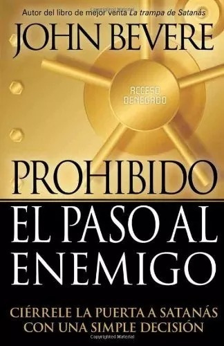 Prohibido El Paso Al Enemigo: Ciérrele la puerta a Satanás con una simple decisión, de John Bevere. Editorial CASA CREACION en español