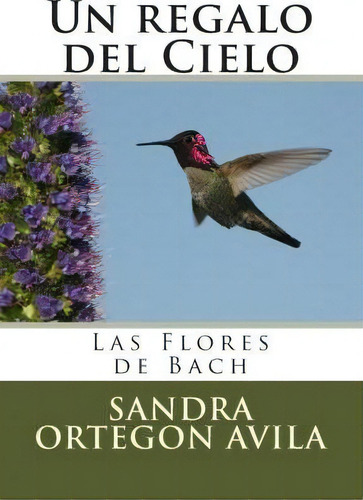 Un Regalo Del Cielo: Las Flores De Bach, De Dr Luis Fernando Hernandez Montana., Vol. 1. Editorial Createspace Independent Publishing Platform, Tapa Blanda En Español