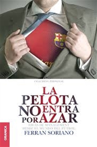 La Pelota No Entra Por Azar: Ideas De Management Desde El Mundo, de Soriano Ferrán. Editorial Granica, tapa blanda en español, 2013