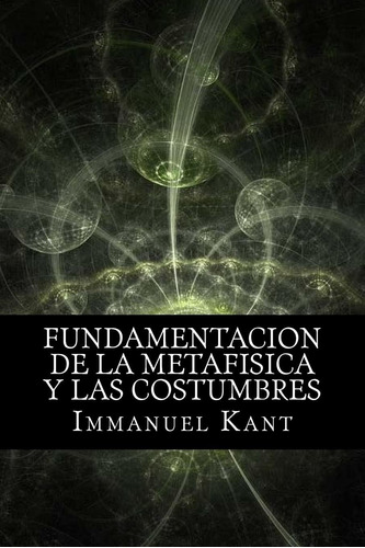 Libro: Fundamentacion De La Metafisica Y Las Costumbres (spa