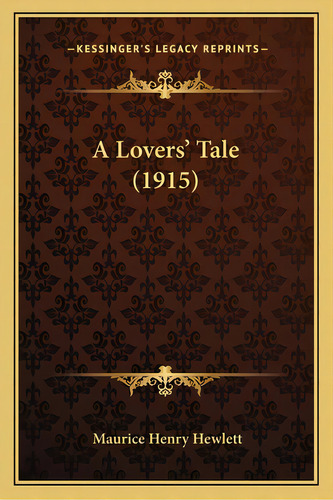 A Lovers' Tale (1915), De Hewlett, Maurice Henry. Editorial Kessinger Pub Llc, Tapa Blanda En Inglés