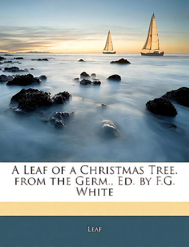 A Leaf Of A Christmas Tree. From The Germ., Ed. By F.g. White, De Leaf. Editorial Nabu Pr, Tapa Blanda En Inglés