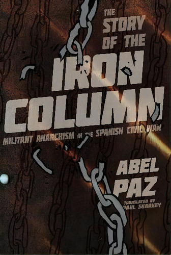 Story Of The Iron Column : Militant Anarchism In The Spanish Civil War, De Abel Paz. Editorial Ak Press, Tapa Blanda En Inglés