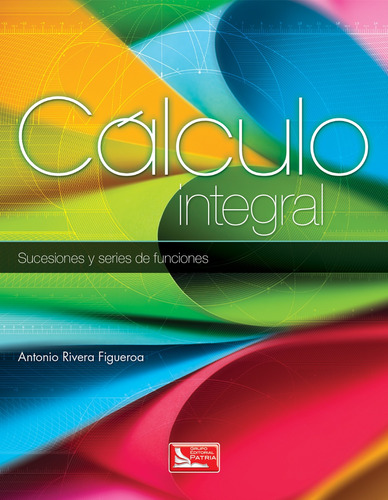 Cálculo Integral sucesiones y series de funciones, de Rivera, Antonio. Grupo Editorial Patria, tapa blanda en español, 2013
