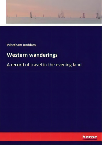 Western Wanderings : A Record Of Travel In The Evening Land, De Whetham Boddam., Vol. 1. Editorial Hansebooks, Tapa Blanda En Inglés