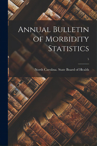 Annual Bulletin Of Morbidity Statistics; 5, De North Carolina State Board Of Health. Editorial Hassell Street Pr, Tapa Blanda En Inglés