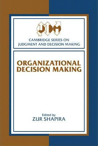 Cambridge Series On Judgment And Decision Making: Organizational Decision Making, De Zur Shapira. Editorial Cambridge University Press, Tapa Blanda En Inglés