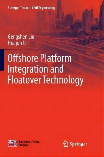 Offshore Platform Integration And Floatover Technology, De Gengshen Liu. Editorial Springer Verlag, Singapore, Tapa Blanda En Inglés