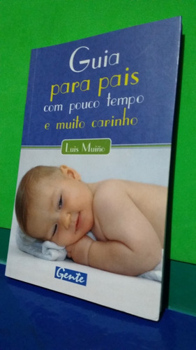 Livro Guia Para Pais Com Pouco Tempo E Muito Carinho - Luis Muiño