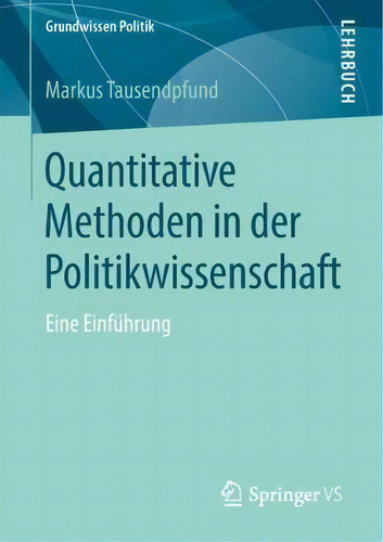 Quantitative Methoden In Der Politikwissenschaft : Eine Einfuhrung: Eine Einführung, De Markus Tausendpfund. Grundwissen Politik, Vol. 1. Editorial Springer Vs, Tapa Blanda En Alemán