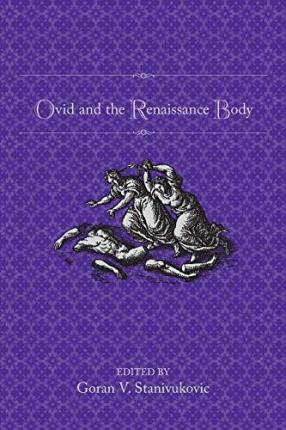 Ovid And The Renaissance Body - Goran Stanivukovic