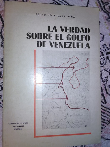 La  Verdad Sobre El Golfo De Venezuela - Pedro Jose Lara P.