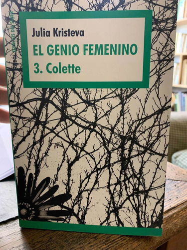 Genio Femenino 3 Colette. Julia Kristeva · Paidos