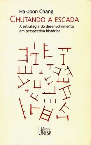 Chutando a escada: A estratégia do desenvolvimento em perspectiva histórica, de Chang, Ha-Joon. Fundação Editora da Unesp, capa mole em português, 2004