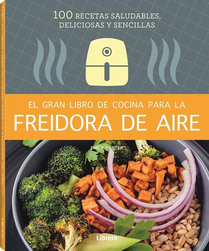 Gran Libro De Cocina Para La Freidora De Aire, El, De Emily Paster. Editorial Librero, Tapa Blanda, Edición 1 En Español