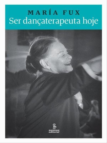 Ser Dançaterapeuta Hoje, De Fux, María. Editora Summus Editorial, Capa Mole, Edição 1ª Edição - 2011 Em Português