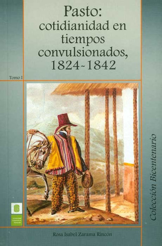 Pasto: Cotidianidad En Tiempos Convulsionados, 1824-1842. T, De Rosa Isabel Zarama. Serie 9588777245, Vol. 1. Editorial U. Industrial De Santander, Tapa Blanda, Edición 2012 En Español, 2012