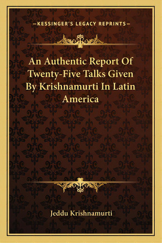 An Authentic Report Of Twenty-five Talks Given By Krishnamurti In Latin America, De Krishnamurti, Jeddu. Editorial Kessinger Pub Llc, Tapa Blanda En Inglés