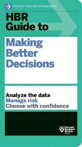 Hbr Guide To Making Better Decisions: Analyze The Data, Manage Risk, Choose With Confidence, De Harvard Business Review., Vol. 1. Editorial Harvard Business Review Press, Tapa Blanda En Inglés