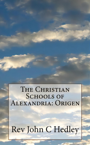 The Christian Schools Of Alexandria: Origen, De Hedley, John C.. Editorial Createspace, Tapa Blanda En Inglés