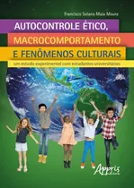 Comprar Autocontrole ético, macrocomportamento e fenômenos culturais: um estudo experimental com estudantes universitários, de Moura, Francisco Solano Maia. Editorial Appris Editora e Livraria Eireli - ME, ca