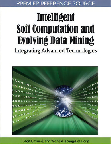 Intelligent Soft Computation And Evolving Data Mining: Integrating Advanced Technologies, De Leon Shyue-lian Wang., Vol. 1. Editorial Igi Global, Tapa Dura En Inglés