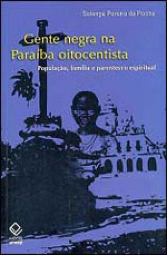 Gente Negra Na Paraíba Oitocentista: População, Família E Parentesco Espiritual, De Rocha, Solange Pereira. Editora Unesp, Capa Mole, Edição 1ª Edição - 2009 Em Português