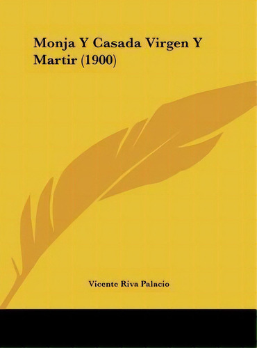 Monja Y Casada Virgen Y Martir (1900), De Vicente Riva Palacio. Editorial Kessinger Publishing, Tapa Dura En Español