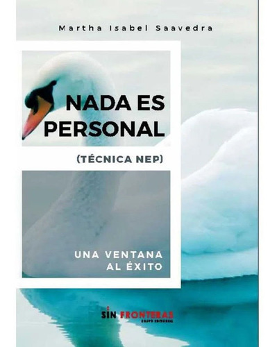 Nada Es Personal. (técnica Nep). Una Ventana Al Éxito Martha Isabel Saavedra, De Martha Isabel Saavedra. Sin Fronteras Grupo Editorial, Tapa Blanda En Español, 2019