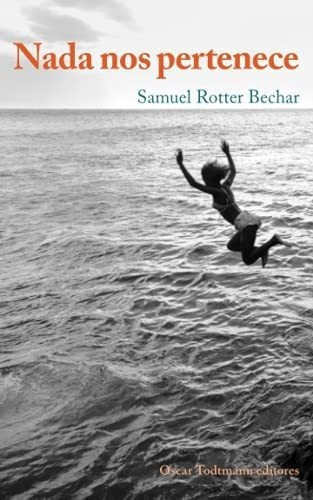 Nada Nos Pertenece - Rotter Bechar, Samuel, De Rotter Bechar, Sam. Editorial Oscar Todtmann Editores En Español