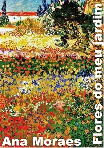 Flores Do Meu Jardim, De Ana Moraes. Série Não Aplicável, Vol. 1. Editora Clube De Autores, Capa Mole, Edição 1 Em Português, 2011