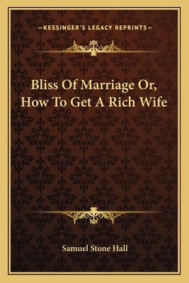 Libro Bliss Of Marriage Or, How To Get A Rich Wife - Hall...